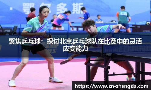 聚焦乒乓球：探讨北京乒乓球队在比赛中的灵活应变能力